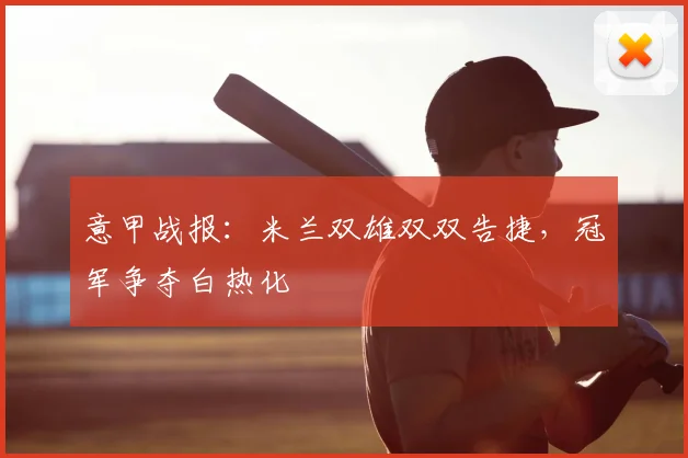 意甲战报：米兰双雄双双告捷，冠军争夺白热化