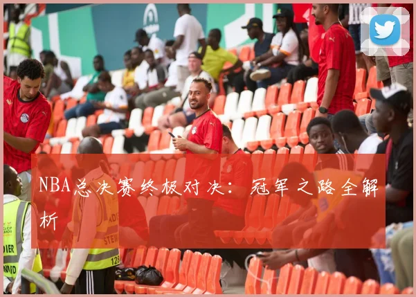 NBA总决赛终极对决：冠军之路全解析