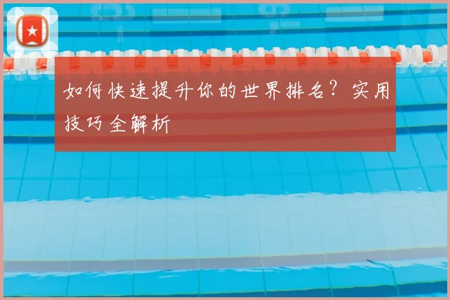 如何快速提升你的世界排名?实用技巧全解析
