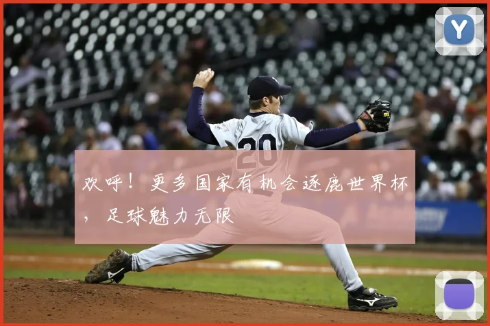 欢呼！更多国家有机会逐鹿世界杯，足球魅力无限