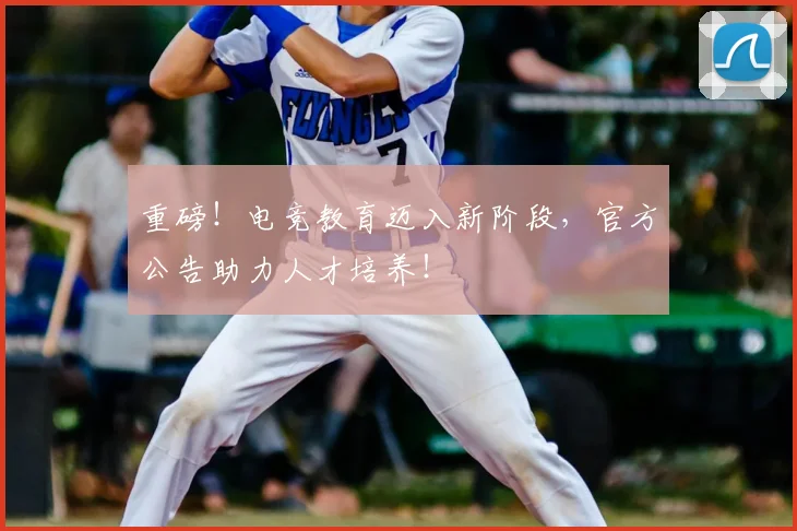 重磅！电竞教育迈入新阶段，官方公告助力人才培养！