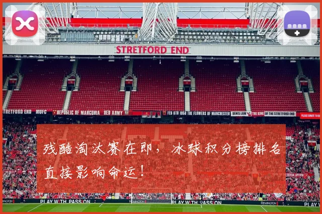 残酷淘汰赛在即，冰球积分榜排名直接影响命运！