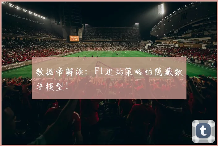 数据帝解读：F1进站策略的隐藏数学模型！