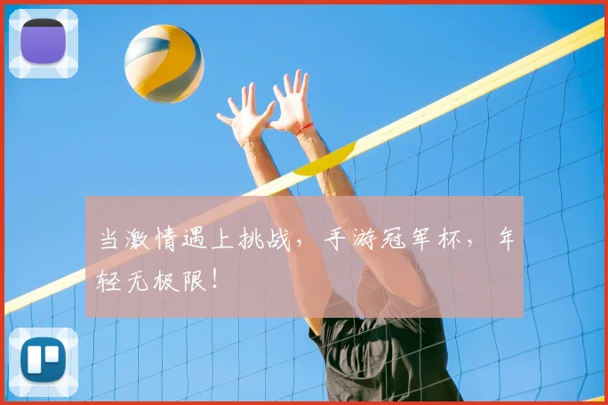 当激情遇上挑战，手游冠军杯，年轻无极限！