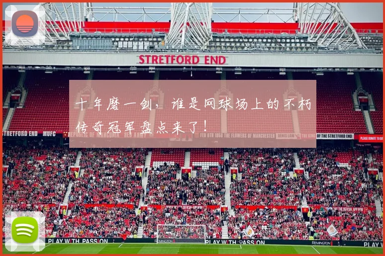 十年磨一剑，谁是网球场上的不朽传奇冠军盘点来了！